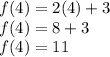 f(4)=2(4)+3\\f(4)=8+3\\f(4)=11