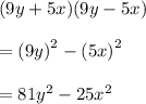 (9y+5x) (9y-5x) \\  \\  =  {(9y)}^{2}  -  {(5x)}^{2}  \\  \\  = 81 {y}^{2}  - 25 {x}^{2}
