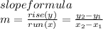 slope formula\\m=\frac{rise(y)}{run(x)}=\frac{y_{2}-y_{1}  }{x_{2}-x_{1}  }