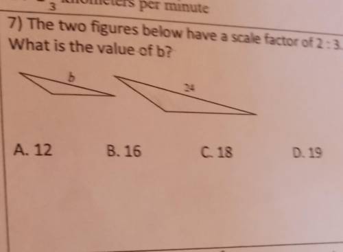 7) The two figures below have a scale factor of 2:3 What is the value of b? b D. 19 C. 18 A. 12 B.