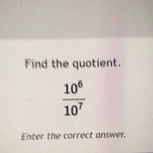 Help
Find the quotient.
10^6
10^7
Enter the correct answer.