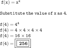 \tt \: f(x) =  {x}^{x}  \\  \\ \tt \:Substitute \: the \: value \: of \: x \: as \: 4. \\  \\ \tt \:f(4) =  {4}^{4}  \\   \tt \: f(4) = 4 \times 4 \times 4 \times 4 \\ \tt \:f(4) = 16 \times 16 \\ \tt \:f(4) =  \boxed{ \boxed{ \bf \: 256}}