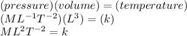 (pressure)(volume) = (temperature) \\ (ML {}^{ - 1} T {}^{ - 2} )(L {}^{3} ) = (k) \\ ML {}^{2} T {}^{ - 2}  = k