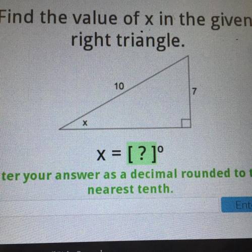Find the value of x in the given

right triangle.
10 - hypotenuse 
7- Opposite 
х = angle 
x = [?]