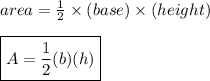 area =  \frac{1}{2}  \times( base) \times (height) \\  \\ { \boxed{A =  \frac{1}{2}(b)(h) }}