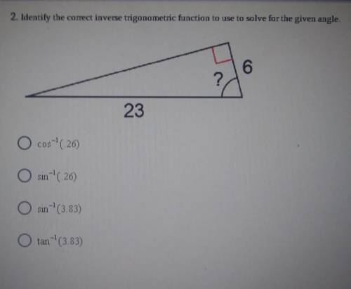 Identify the correct inverse trigonometric funtion to use to solve for the given angle.​