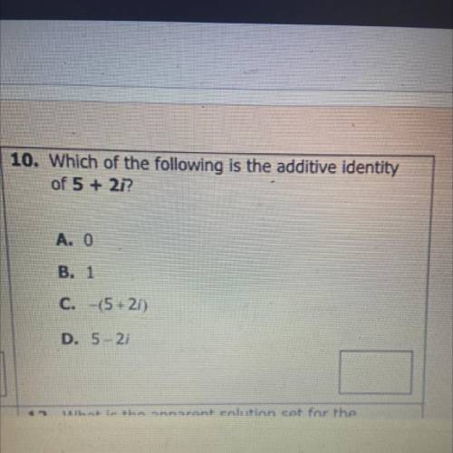 Which of the following is the additive identity

of 5 + 2?
A. 0
B. 1
C. -(5+2i)
D. 5 - 21