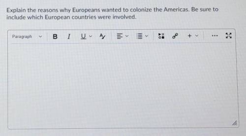 HELP ME OUT PLEASE!!!

Explain the reasons why Europeans wanted to colonize the Americas. Be sure
