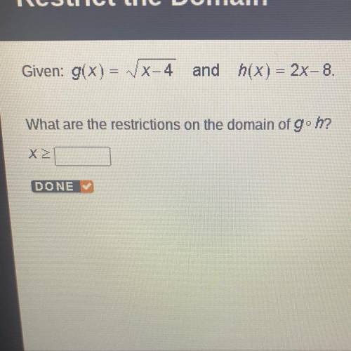 Given: g(x) = x-4 and h(x) = 2x-8.
What are the restrictions on the domain of gºh?
X2