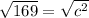 \sqrt{169}  = \sqrt{c^2}