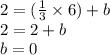 2 = ( \frac{1}{3}  \times 6) + b \\ 2 = 2 + b \\ b = 0