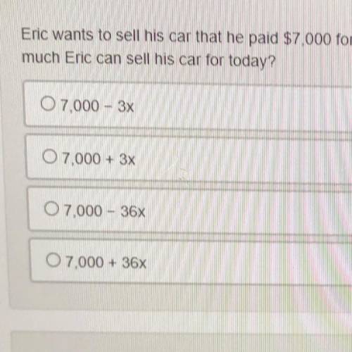 Eric wants to sell his car that he paid $7,000 for three years ago. The car depreciated, or decreas