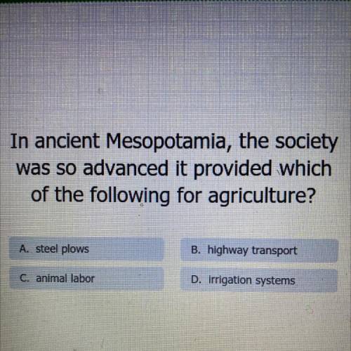 In ancient Mesopotamia, the society

was so advanced it provided which
of the following for agricu