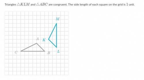 Triangles \triangle KLM△KLMtriangle, K, L, M and \triangle ABC△ABCtriangle, A, B, C are congruent.