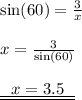 \sin(60 \degree)  =  \frac{3}{x}  \\  \\ x =  \frac{3}{ \sin(60 \degree) }  \\  \\ { \underline{ \underline{ \:  \:  \: x = 3.5 \:  \:  \: }}}