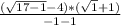 \frac{(\sqrt{17 - 1} - 4) * (\sqrt{1}+1) }{-1 - 1}