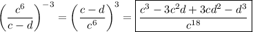 \left(\dfrac{c^6}{c-d}\right)^{-3}=\left(\dfrac{c-d}{c^6}\right)^3=\boxed{\dfrac{c^3-3c^2d+3cd^2-d^3}{c^{18}}}