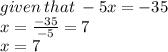 given \: that \:  - 5x =  - 35 \\  x =  \frac{ - 35}{ - 5}  = 7 \\ x = 7