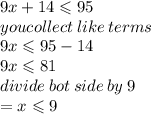 9x + 14 \leqslant 95   \\ you collect \: like \: terms \\ 9x \leqslant 95 - 14 \\ 9x \leqslant 81 \\ divide \: bot \: side \: by \: 9 \\  = x \leqslant 9