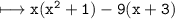 \\ \bull\tt\longmapsto x(x^2+1)-9(x+3)