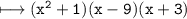 \\ \bull\tt\longmapsto (x^2+1)(x-9)(x+3)