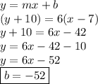y = mx + b \\ (y + 10) = 6(x - 7) \\ y + 10 = 6x - 42 \\ y = 6x - 42 - 10 \\ y = 6x - 52 \\ \boxed{ b =  - 52}