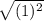 \sqrt{(1) ^{2} }