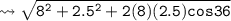 \\ \tt\bull\leadsto \sqrt{8^2+2.5^2+2(8)(2.5)cos36}