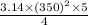 \frac{3.14 \times (350) {}^{2} \times 5 }{4}