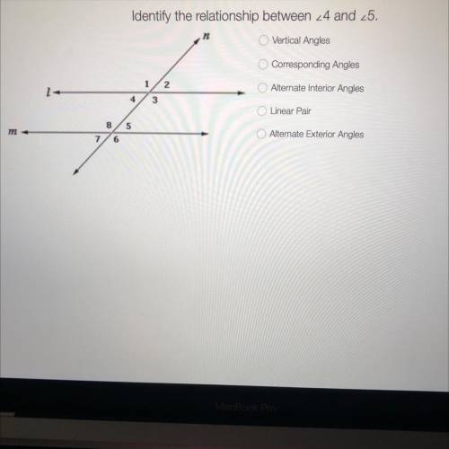 Identify the relationship between 4 and 5

A-Vertical angles
B-Corresponding angles 
C-Alternate i