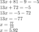 13x + 81 - 9 =  - 5 \\ 13x + 72 =  - 5 \\ 13x =  - 5 - 72 \\ 13x =  - 77 \\ x =  \frac{77}{13}  \\ x = 5.92