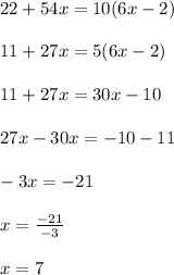 22 + 54x = 10(6x - 2) \\  \\ 11 + 27x = 5(6x - 2) \\  \\ 11 + 27x = 30x - 10 \\  \\ 27x  - 30x =  - 10 - 11 \\  \\  - 3x =  - 21 \\  \\ x =  \frac{ - 21}{ - 3}  \\  \\ x = 7