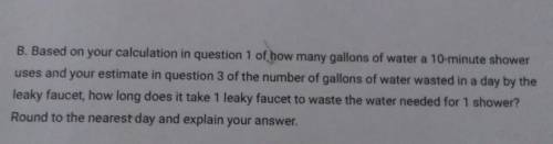 B. Based on your calculation in question 1 of how many gallons of water a 10-minute shower uses and