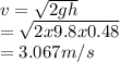 v=\sqrt{2gh} \\=\sqrt{2x9.8x0.48} \\=3.067 m/s
