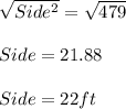 \sqrt{Side^{2}}=\sqrt{479}\\\\Side = 21.88\\\\Side = 22 ft