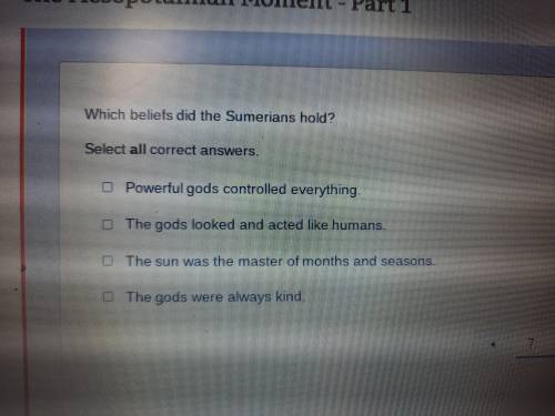 THIS IS A MULTIPLE CHOICE ANSWER Which beliefs did the Sumerians hold select all the correct