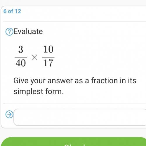 Evaluate
3/40
×
10/17
Give your answer as a fraction in its simplest form.