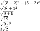 \sqrt{(5-2)^2 +(5 -2)^2} \\ \sqrt{3^2 +3^2} \\ \sqrt{9 +9} \\ \sqrt{18} \\ \sqrt{9 \cdot 2} \\ 3 \sqrt{2}