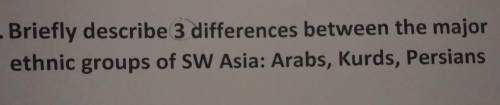 Briefly describe 3 different between the major ethnic groups of SW Ashia: Arabs, Kurds, Persians