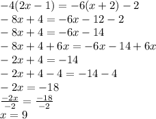 -4(2x -1) = -6(x +2) -2 \\ -8x +4 = -6x -12 -2 \\ -8x +4 = -6x -14 \\ -8x +4 +6x = -6x -14 +6x \\ - 2x +4 = -14 \\ - 2x +4 -4 = -14 -4 \\ -2x = -18 \\ \frac{-2x}{-2} = \frac{-18}{-2} \\ x = 9
