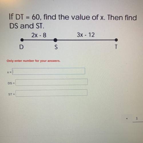 If DT = 60, find the value of x. Then find

DS and ST.
2x - 8
3x - 12
D
S
T
Only enter number for