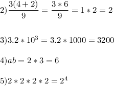 2)\dfrac{3(4+2)}{9}=\dfrac{3*6}{9}=1*2=2\\\\\\3)3.2*10^{3}=3.2*1000=3200\\\\4)ab=2*3=6\\\\5)2*2*2*2=2^{4}