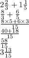 2 \frac{2}{3}  + 1 \frac{1}{5}  \\  \frac{8}{3}  +  \frac{6}{5}  \\  \frac{8 \times 5 + 6 \times 3}{15}  \\  \frac{4 0 + 18 }{15}  \\  \frac{58}{15}  \\ 3 \frac{13}{15}