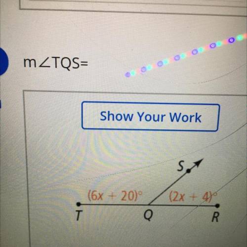Oo
mZTQS=
Show Your Work
S.
(6x + 20)
T
Q
(2x + 4)
R