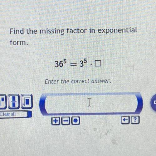 Find the missing factor in exponential
form.
36^6 = 3^5 * ____