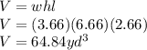 V=whl\\V=(3.66)(6.66)(2.66)\\V=64.84 yd^3