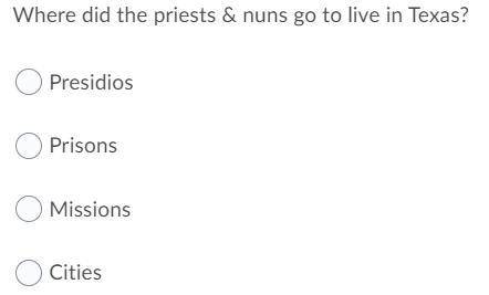 Where did the Priests and nuns go to live in Texas?

A. Presidios
B. Prisons
C. Missions
D. Cities
