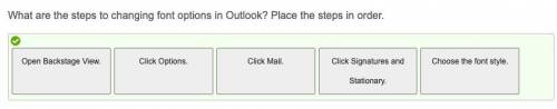 What are the steps to changing font options in Outlook? Place the steps in order.

correct:
Open B