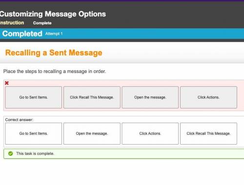 Place the steps to recalling a message in order

1. Go to Sent Items
2. Open the message
3. Click