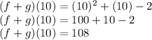 (f +g)(10) = (10)^2 +(10) -2 \\ (f +g)(10) = 100 +10 -2 \\ (f +g)(10) = 108